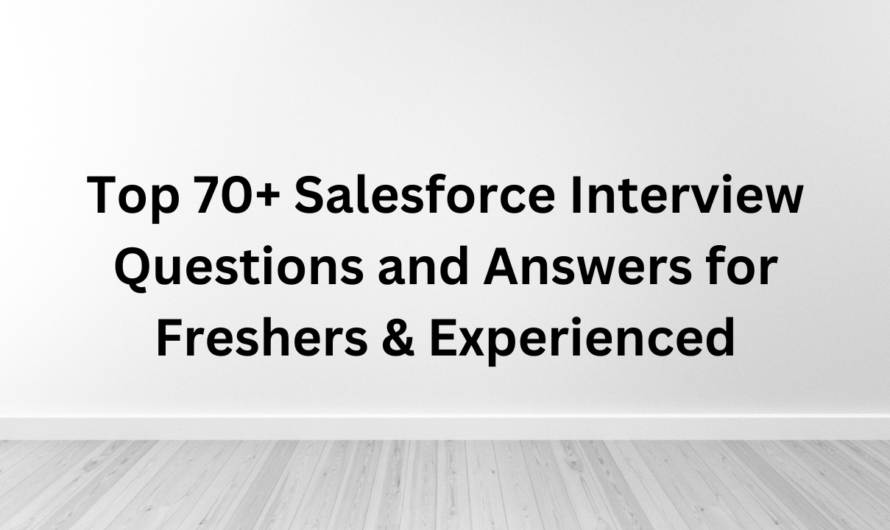 Top 70+ Salesforce Interview Questions and Answers for Freshers & Experienced