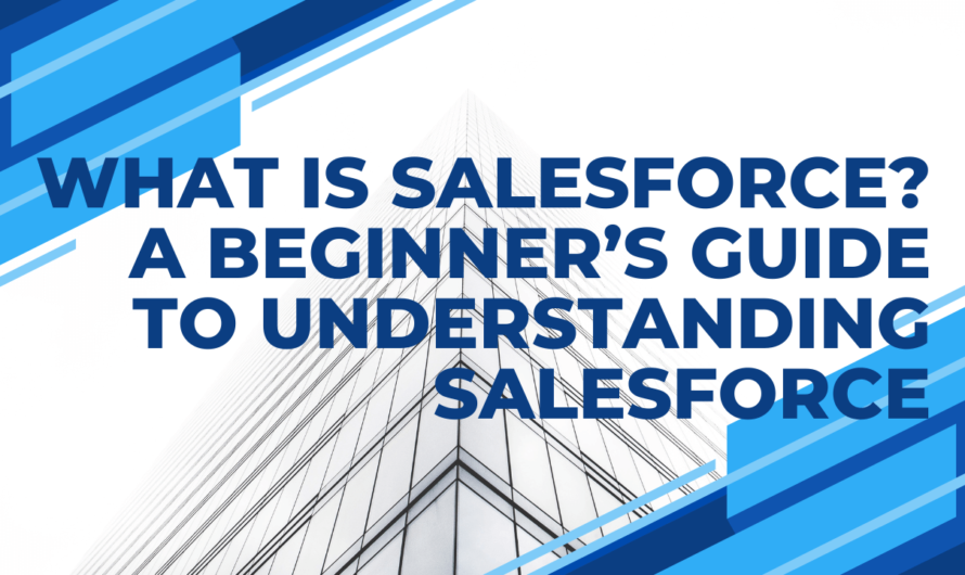 What Is Salesforce? A Beginner’s Guide To Understanding Salesforce